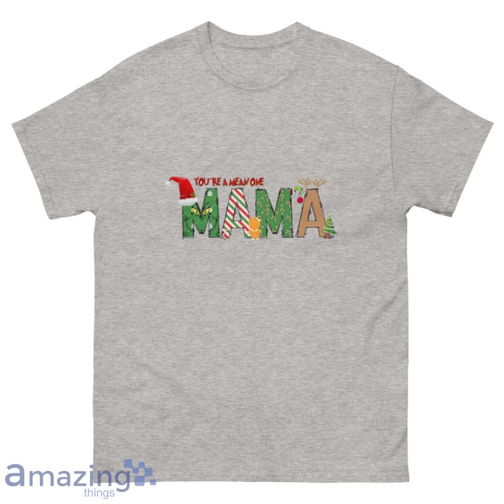 You're A Mean One MaMa  Christmas Shirt - 500 Men’s Classic Tee Gildan