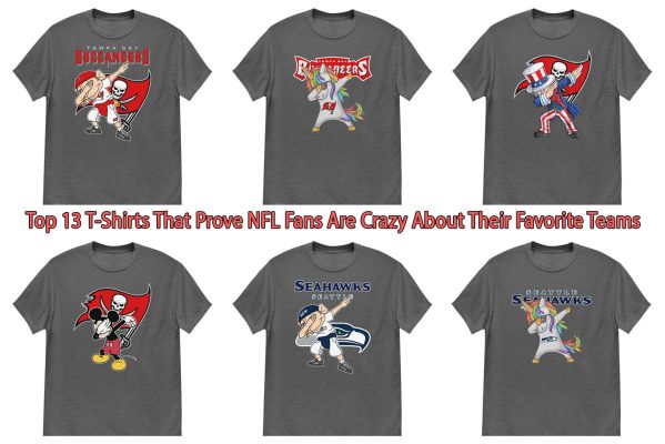 Top 13 T-Shirts That Prove NFL Fans Are Crazy About Their Favorite Teams