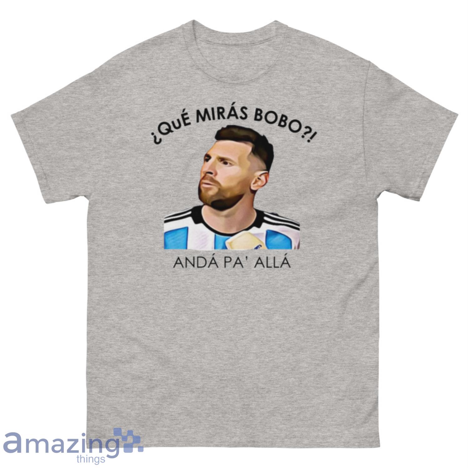 Angry Lionel Messi Qué Mirás Bobo Andá Pa Allá World Cup Qatar 2022 T-Shirt Product Photo 1