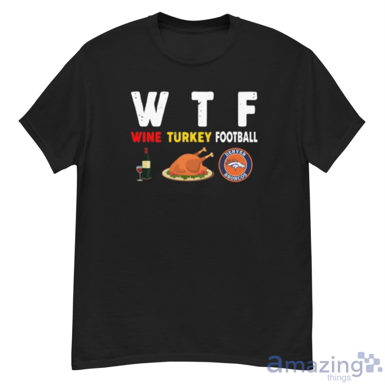 Denver-Broncos Giving Day WTF Wine Turkey Football NFL T Shirt - G500 Men’s Classic T-Shirt