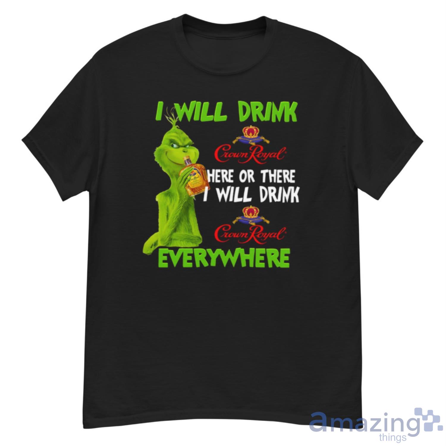 I Will Drink Crown Royal Here Or There Everywhere Grinch Christmas Unisex T-Shirt - G500 Men’s Classic T-Shirt