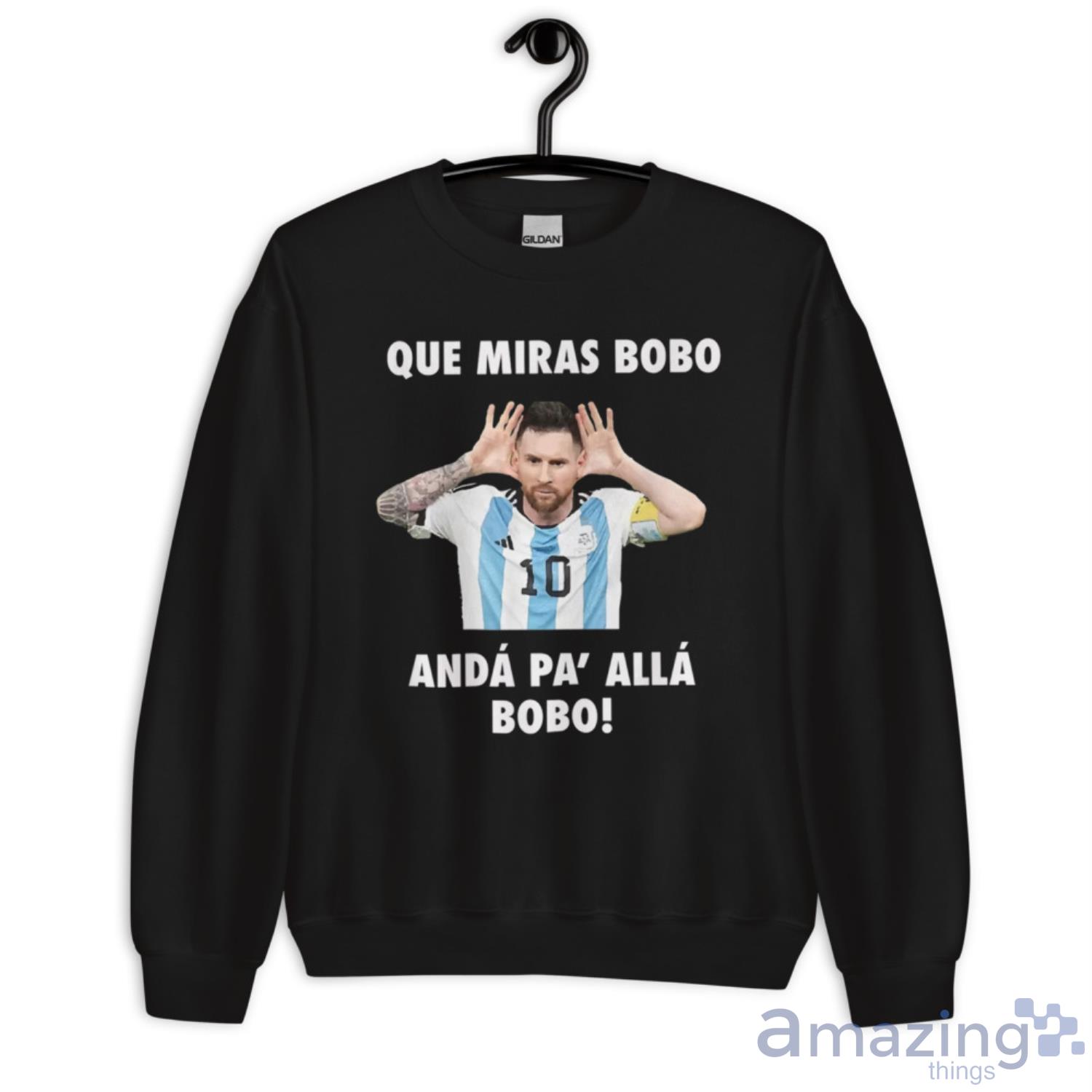 Lionel Messi Shirt, Que Miras Bobo Viral Meme Que Mira Bobo Anda Pa Alla T Shirt image Lionel Messi Shirt, Que Miras Bobo Viral Meme Que Mira Bobo Anda Pa Alla T-Shirt - Unisex Crewneck Sweatshirt