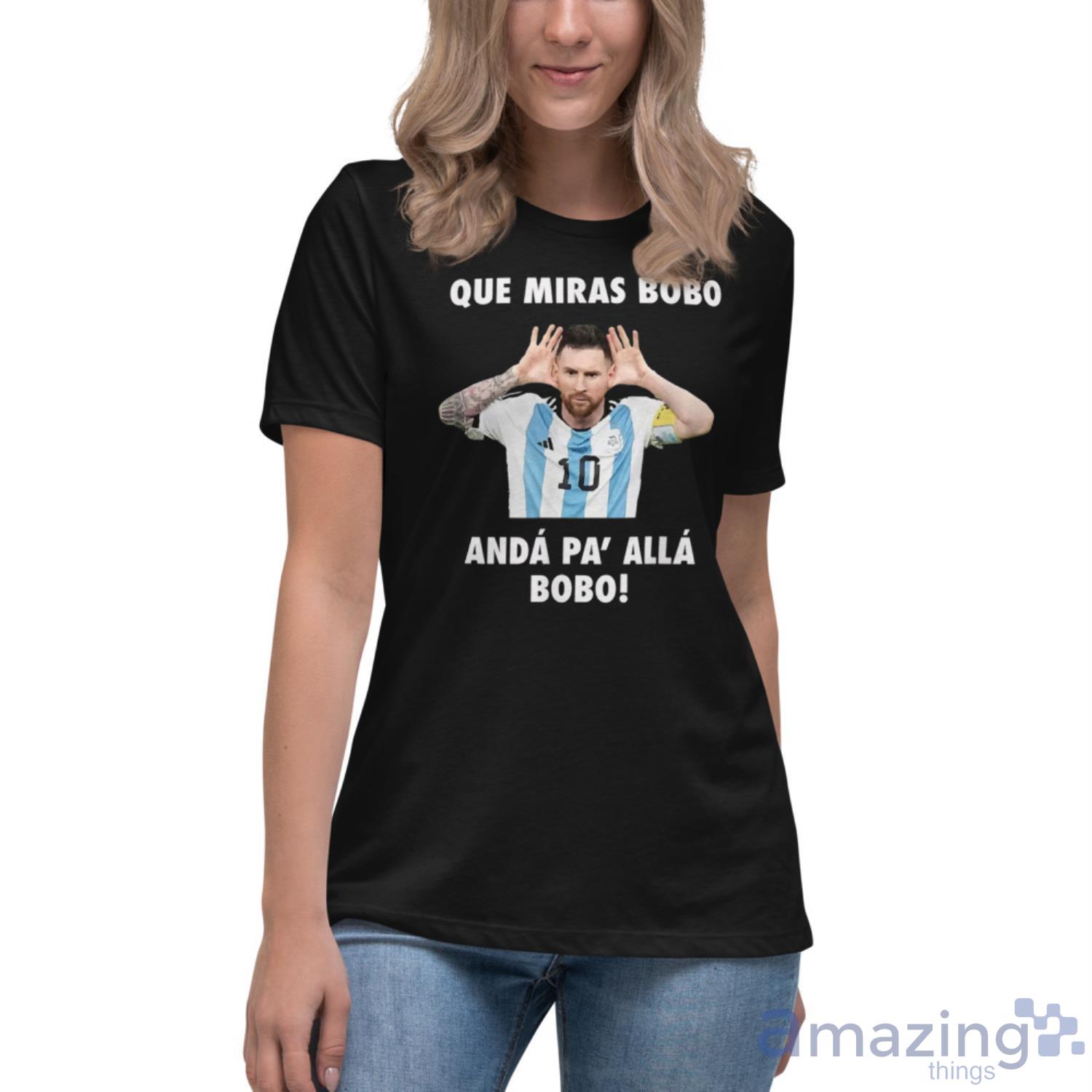 Lionel Messi Shirt, Que Miras Bobo Viral Meme Que Mira Bobo Anda Pa Alla T Shirt image Lionel Messi Shirt, Que Miras Bobo Viral Meme Que Mira Bobo Anda Pa Alla T-Shirt - Womens Relaxed Short Sleeve Jersey Tee
