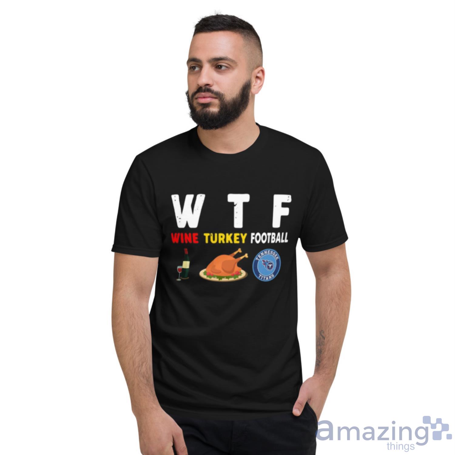 Tennessee Titans Giving Day WTF Wine Turkey Football NFL T Shirt image Tennessee-Titans Giving Day WTF Wine Turkey Football NFL T Shirt - Short Sleeve T-Shirt