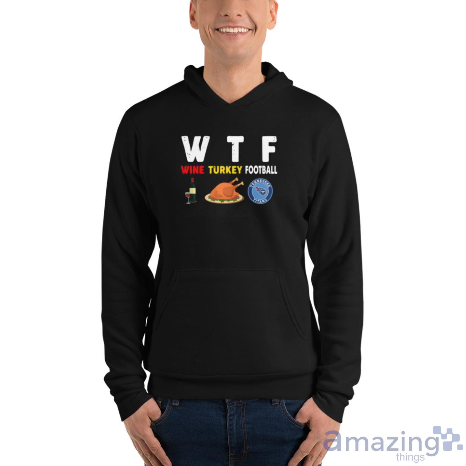 Tennessee Titans Giving Day WTF Wine Turkey Football NFL T Shirt image Tennessee-Titans Giving Day WTF Wine Turkey Football NFL T Shirt - Unisex Fleece Pullover Hoodie