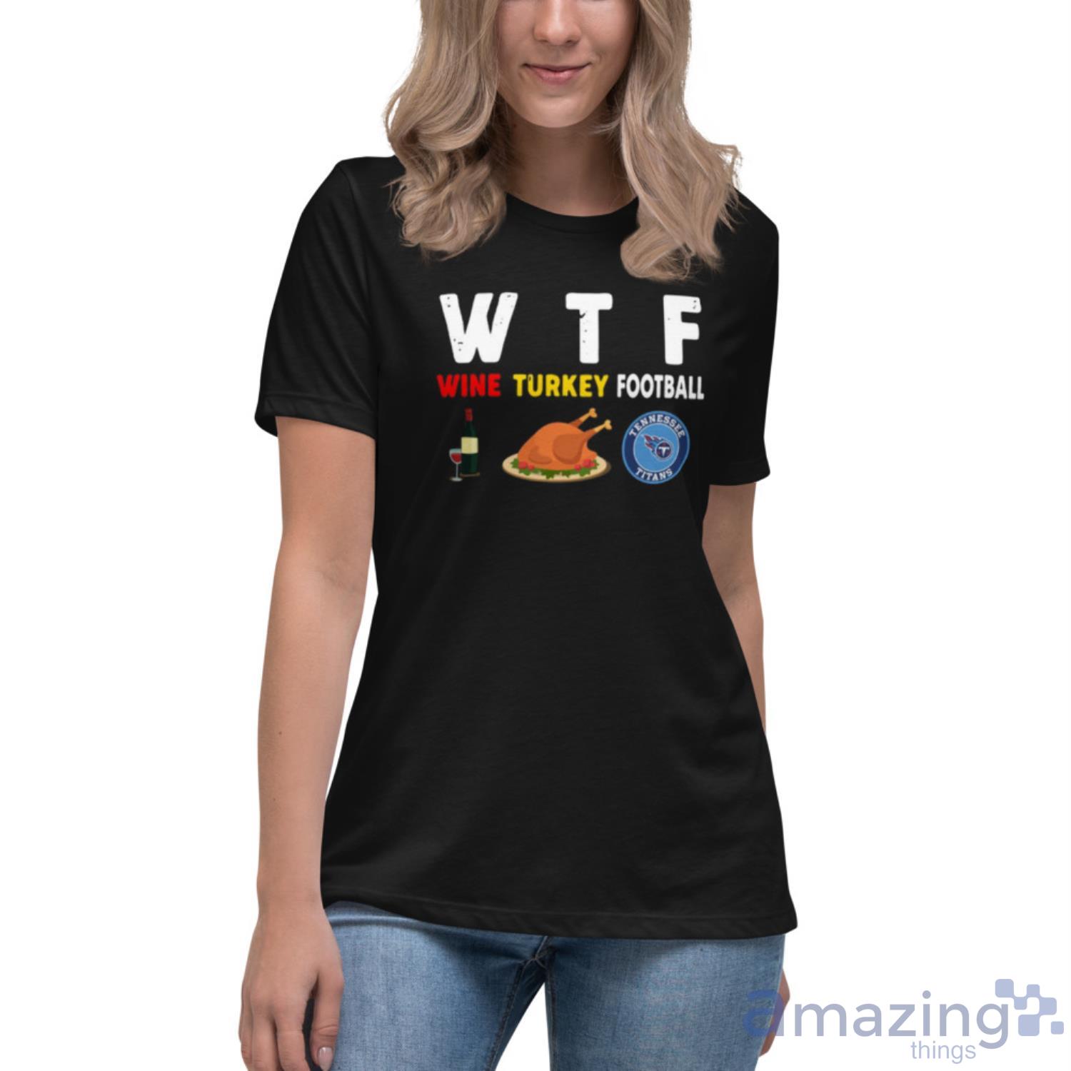 Tennessee Titans Giving Day WTF Wine Turkey Football NFL T Shirt image Tennessee-Titans Giving Day WTF Wine Turkey Football NFL T Shirt - Womens Relaxed Short Sleeve Jersey Tee