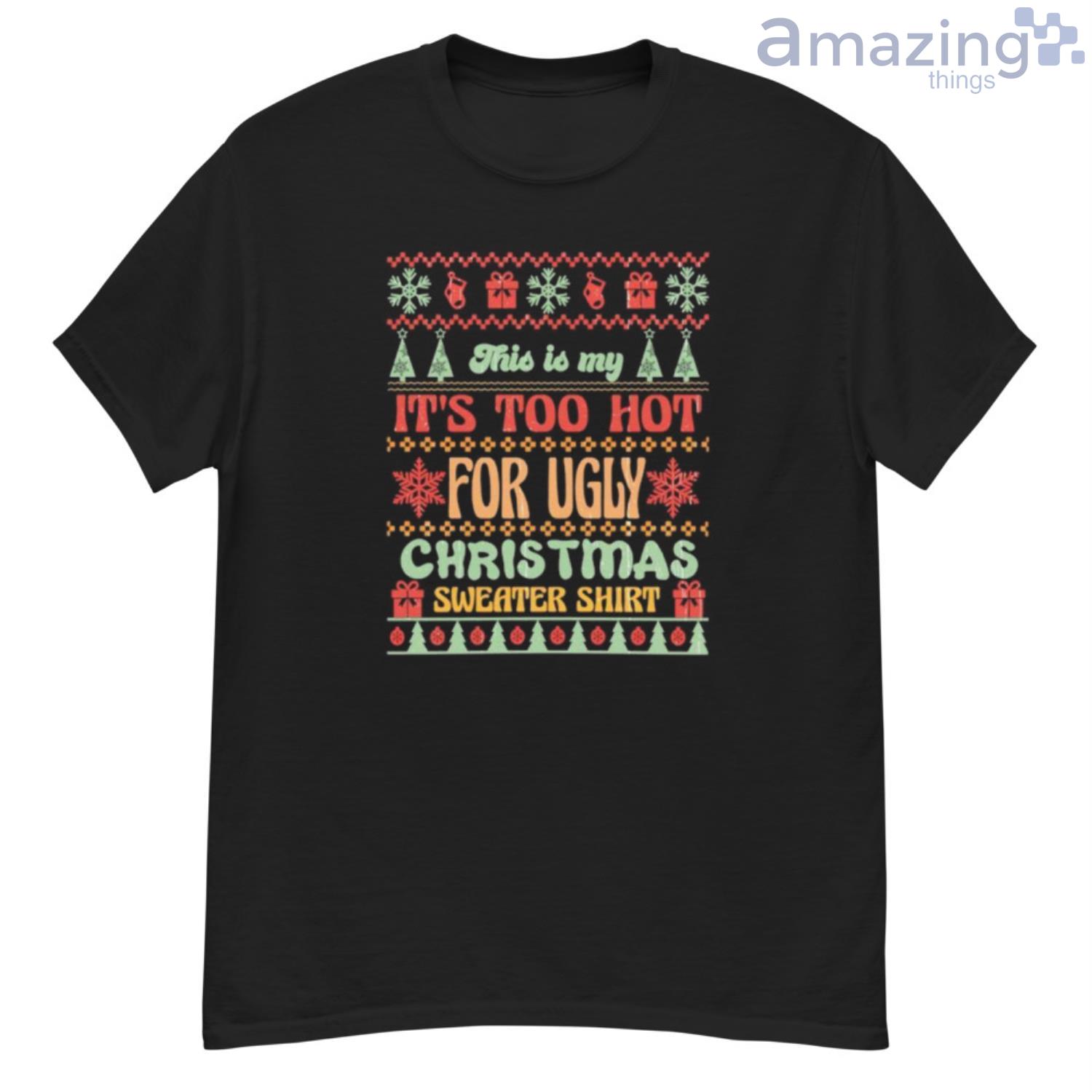 This is my it’s too hot for ugly Christmas sweater shirt shirt - G500 Men’s Classic T-Shirt