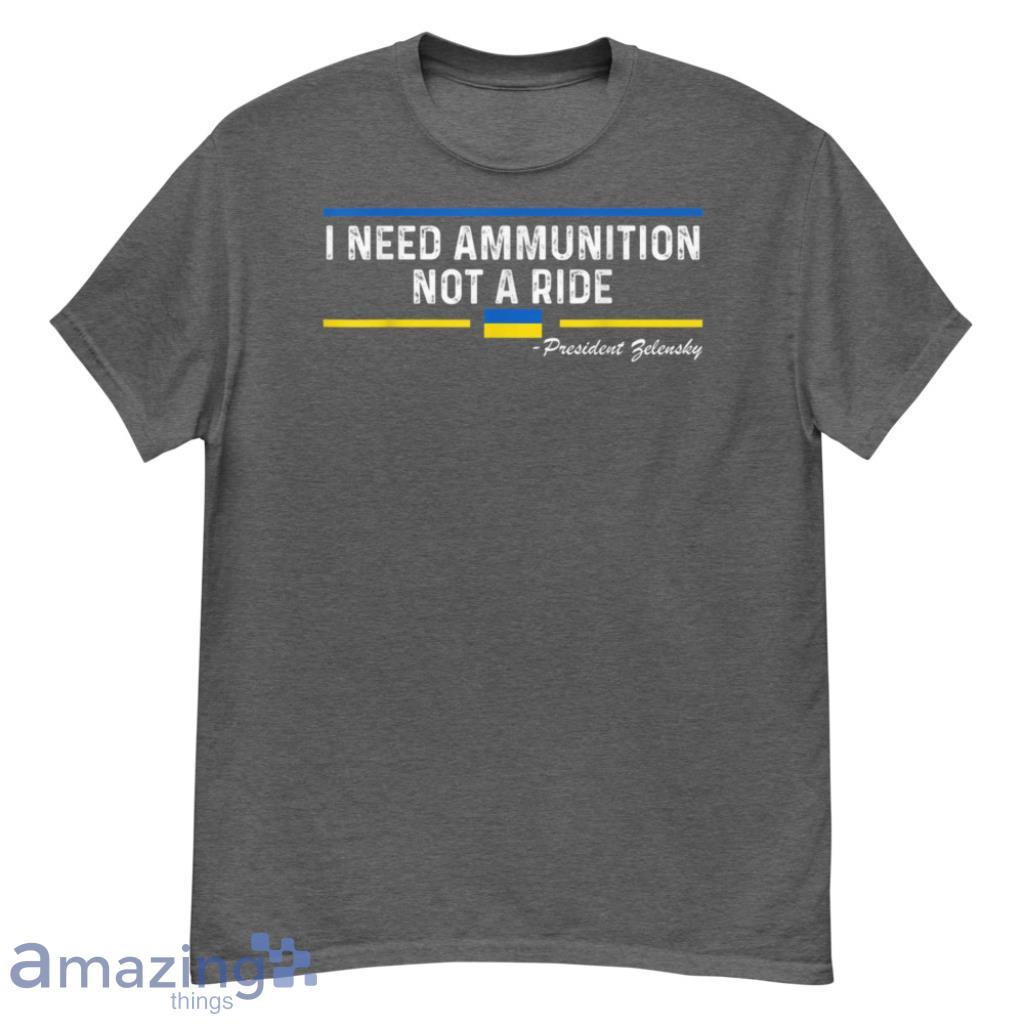  Zelensky I Need Ammunition Not A Ride Ukraine Flag T-Shirt - G500 Men’s Classic T-Shirt-1