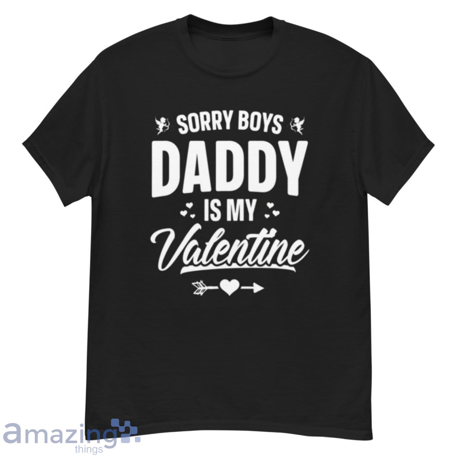 Funny Girls Love Shirt Cute Sorry Boys Daddy Is My Valentine T Shirt - G500 Men’s Classic T-Shirt