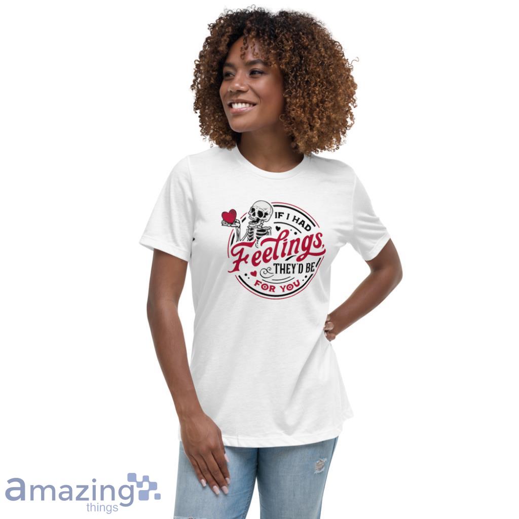 If I Had Feelings They'd Be For You Valentine's Day Shirt image If I Had Feelings Theyd Be For You Valentines Day Shirt - Womens Relaxed Short Sleeve Jersey Tee