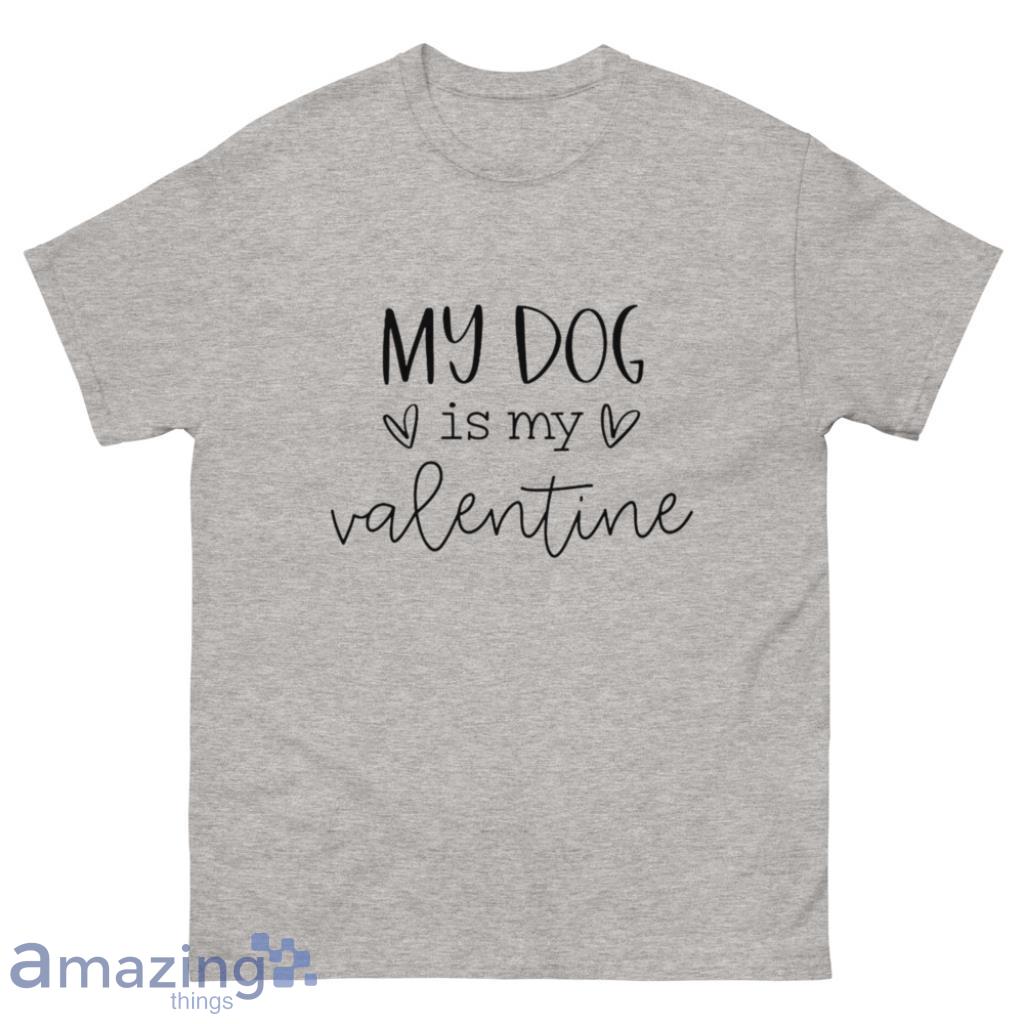 My Dog Is My Valentine Funny Pet Valentine Day's Coupe Shirt - 500 Men’s Classic Tee Gildan