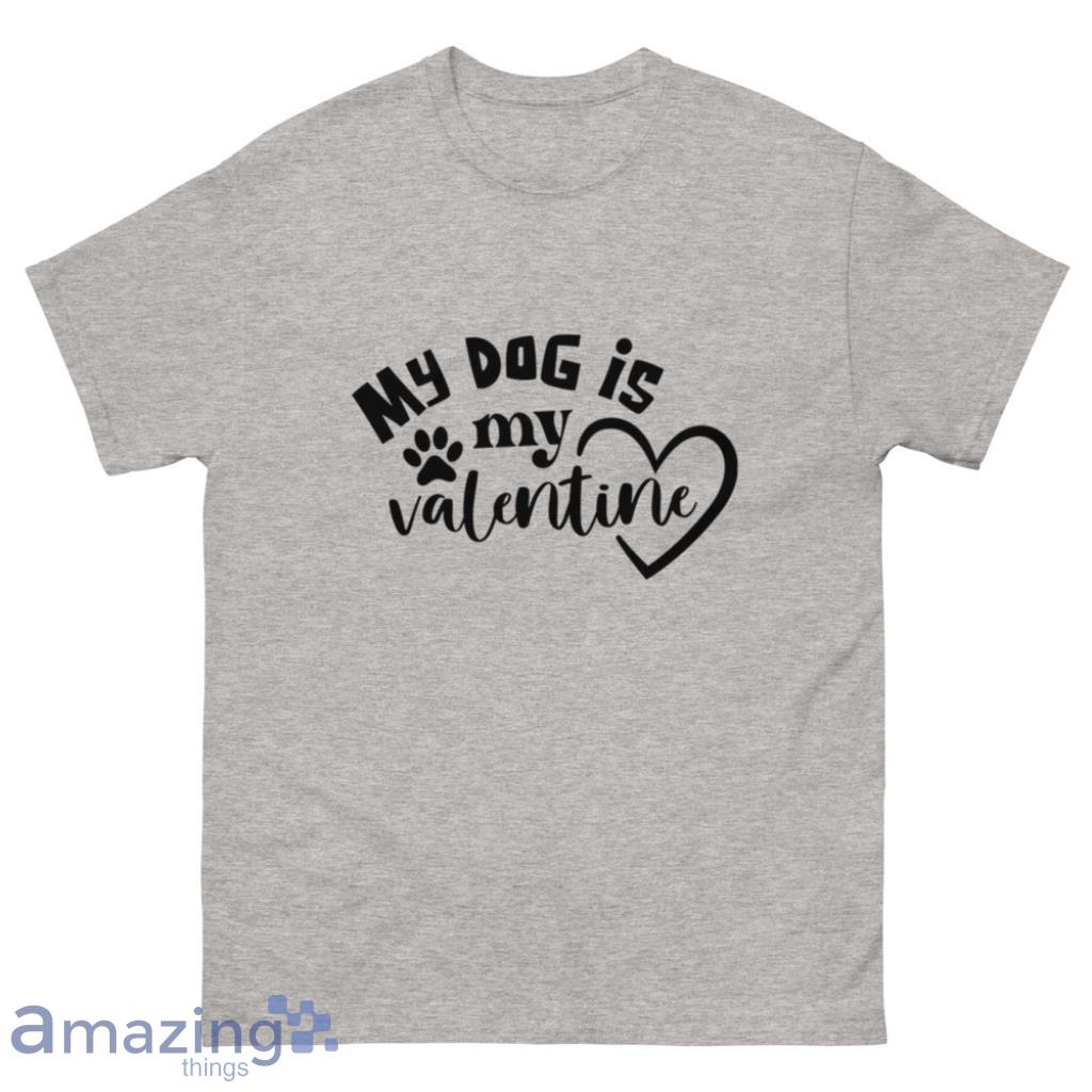 My Dog Is My Valentine Funny Valentine Day's Coupe Shirt - 500 Men’s Classic Tee Gildan
