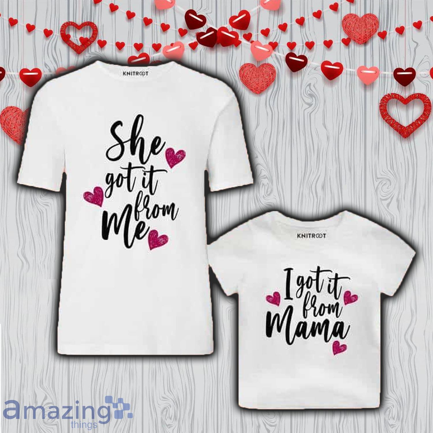 She Got It From Me Valentine Day's Matching Shirt Gift For Mom And Baby - She Got It From Me Valentine Day's Matching Shirt Gift For Mom And Baby