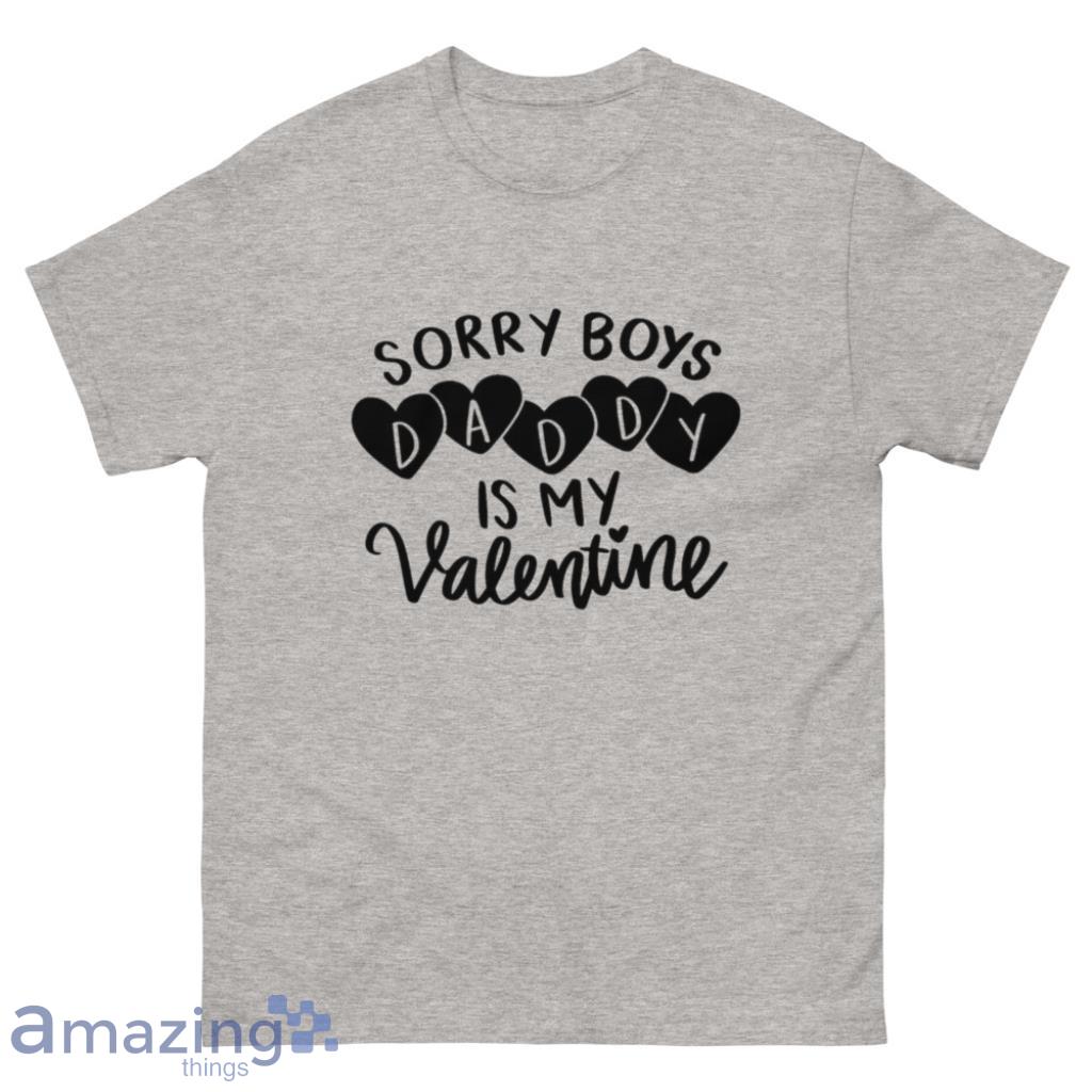 Sorry Boys Daddy is My Valentine Days Shirt - 500 Men’s Classic Tee Gildan