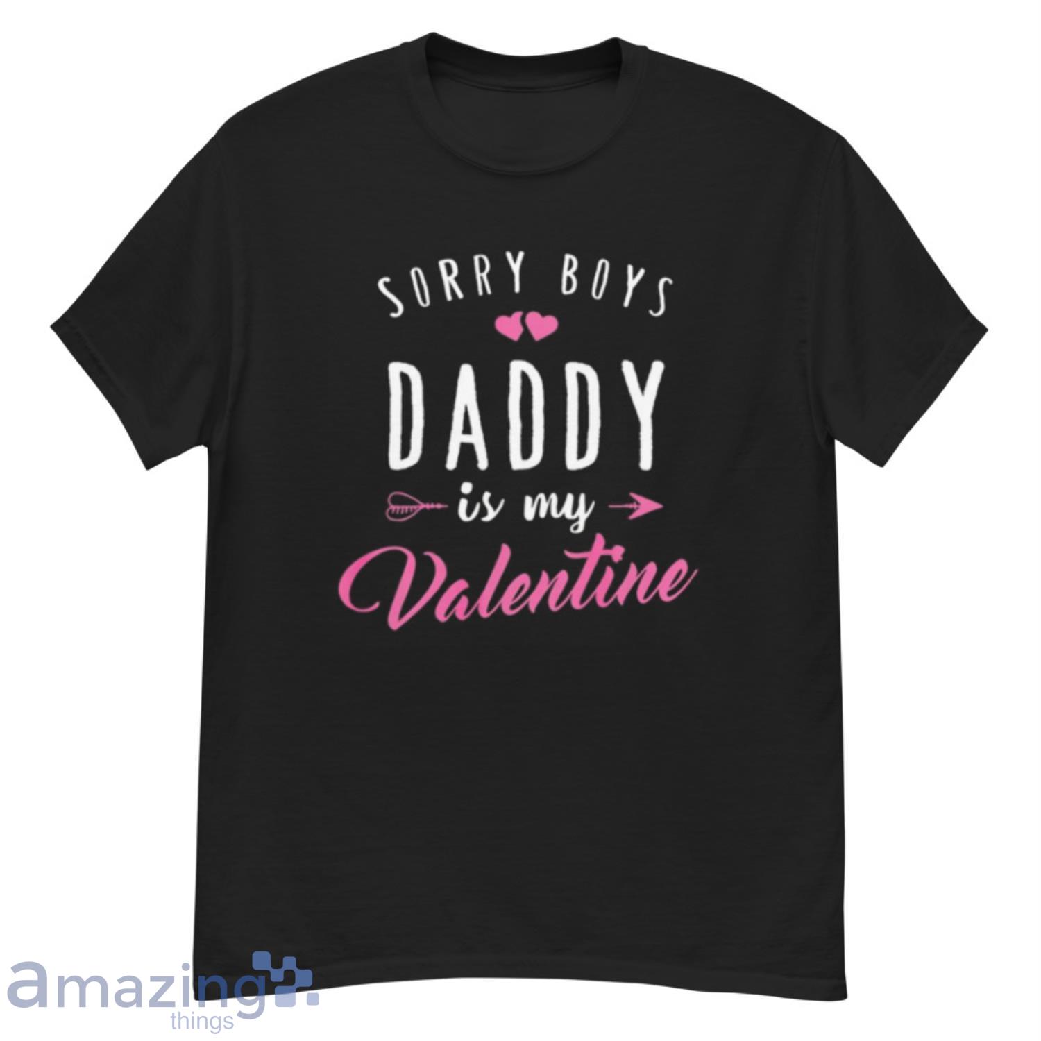 Sorry Boys Daddy Is My Valentine T Shirt Girl Love Funny T Shirt - G500 Men’s Classic T-Shirt