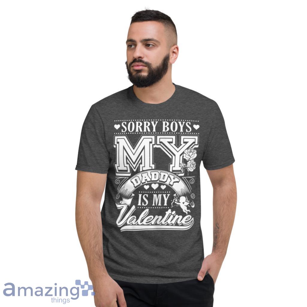 Sorry Boys My Daddy Is My Valentine Valentines Couple Shirt image Sorry Boys My Daddy Is My Valentine - Valentines Couple Shirt - Short Sleeve T-Shirt-1