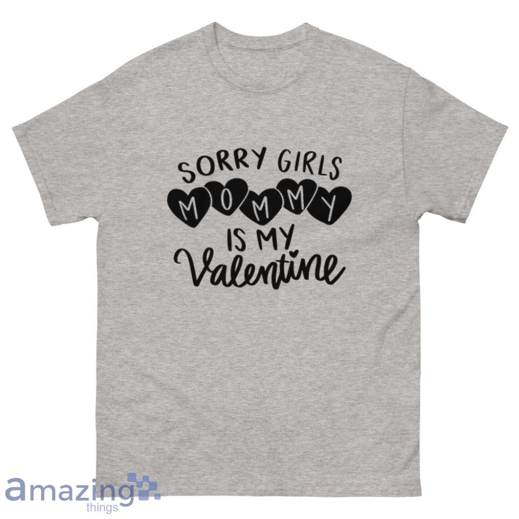Sorry Girls Mommy is My Valentine Days Shirt - 500 Men’s Classic Tee Gildan