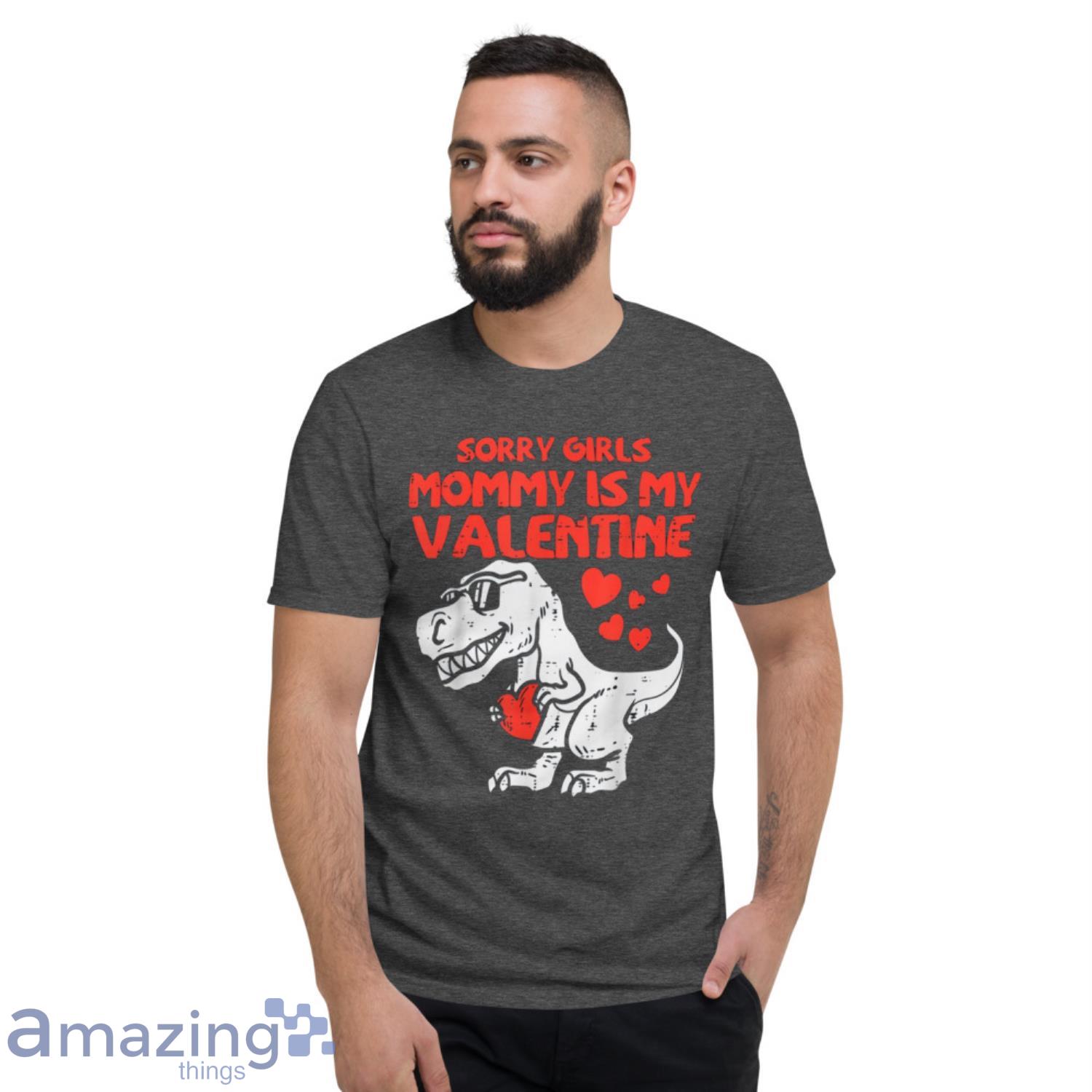 Sorry Girls Mommy Is My Valentine Dinosaurus Shirt image Sorry Girls Mommy Is My Valentine Dinosaurus Shirt Product Photo 3