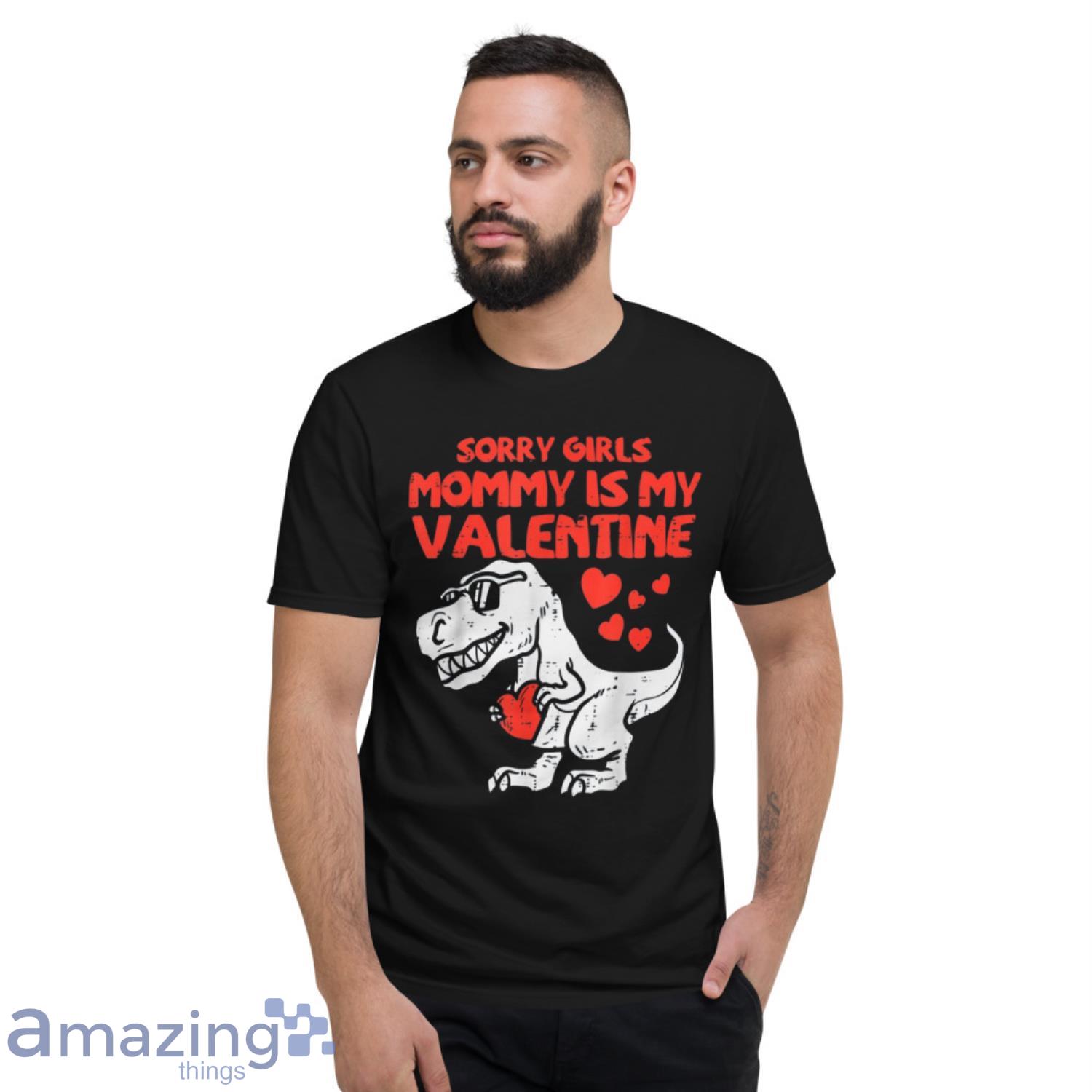 Sorry Girls Mommy Is My Valentine Dinosaurus Shirt image Sorry Girls Mommy Is My Valentine Dinosaurus Shirt Product Photo 4