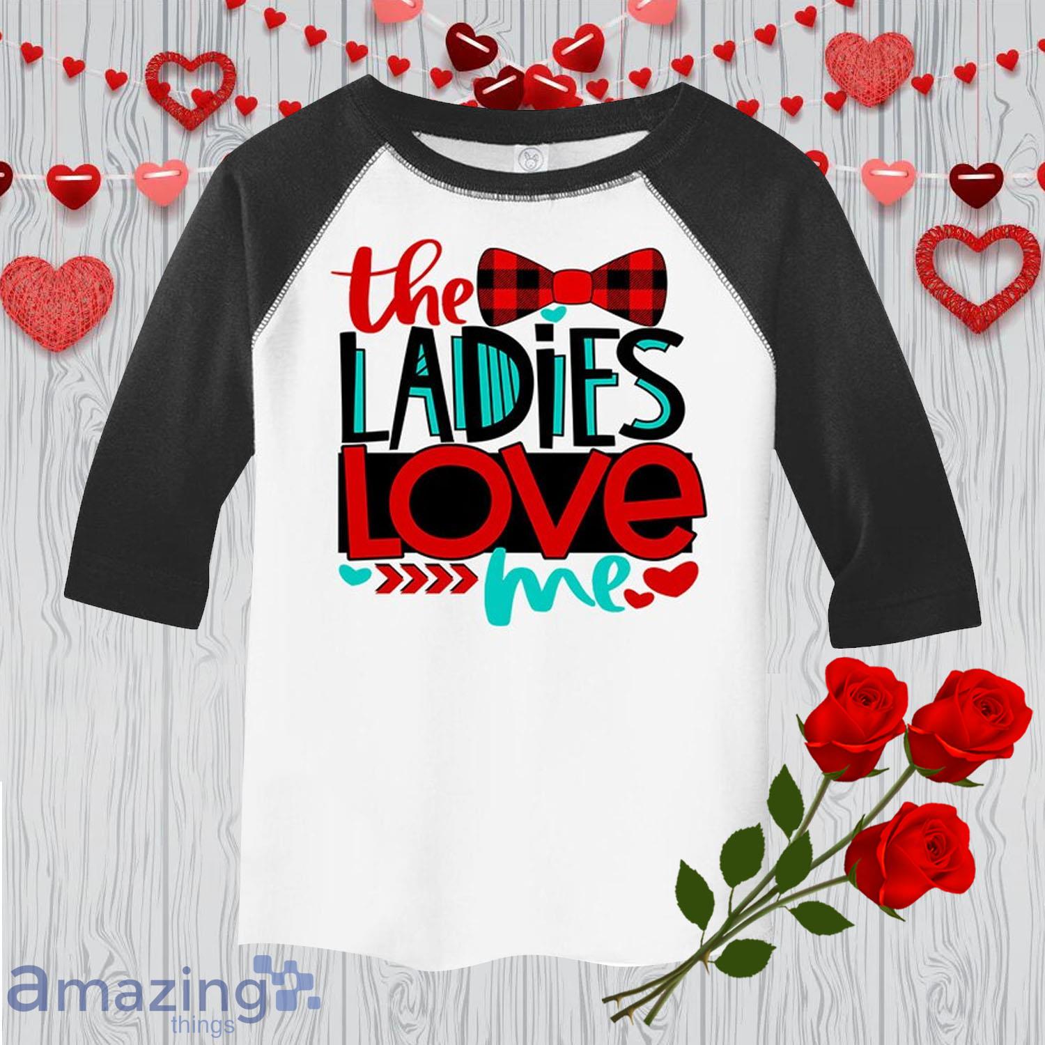 The Ladies Love Me Valentine Day's Shirt For Boy - The Ladies Love Me Valentine Day's Shirt For Boy