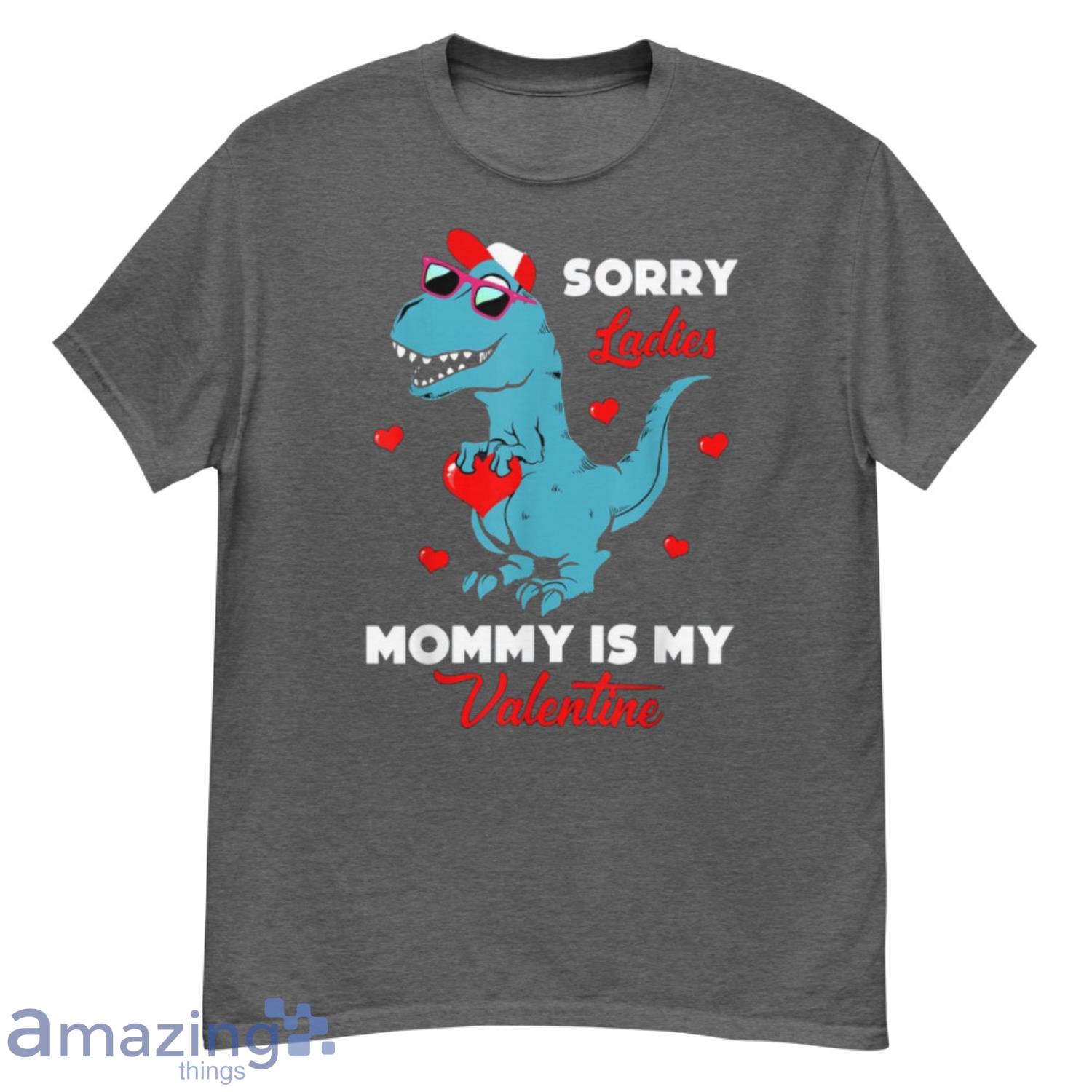 Valentines Day Sorry Ladies Mommy Is My Valentine Shirt Product Photo 1