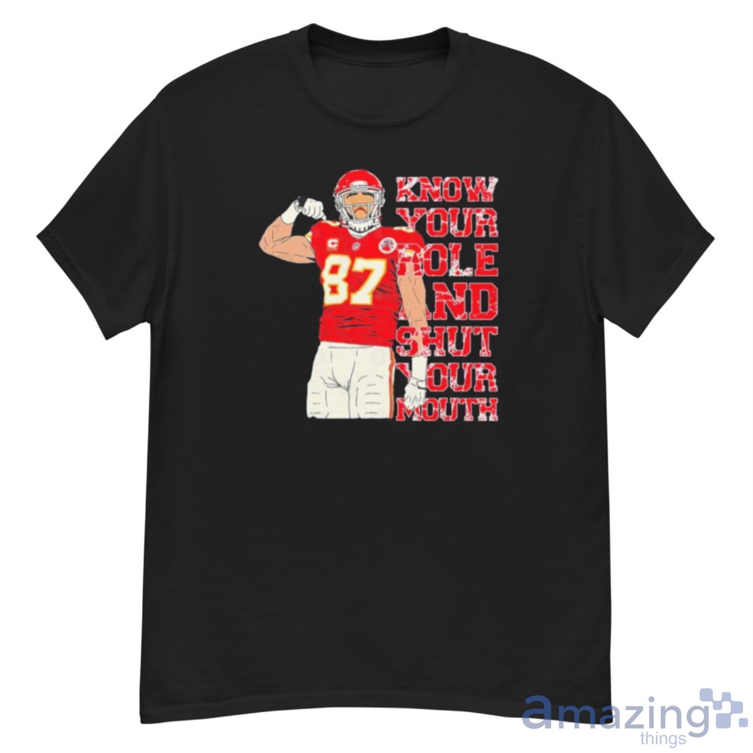 Premium chiefs 87 Travis Kelce Know Your Role and Shut Your Mouth Shirt -  Teespix - Store Fashion LLC