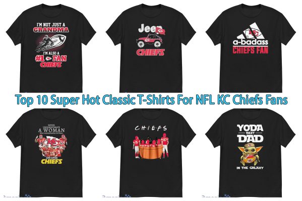 Top 10 Super Hot Classic T-Shirts For NFL KC Chiefs Fans