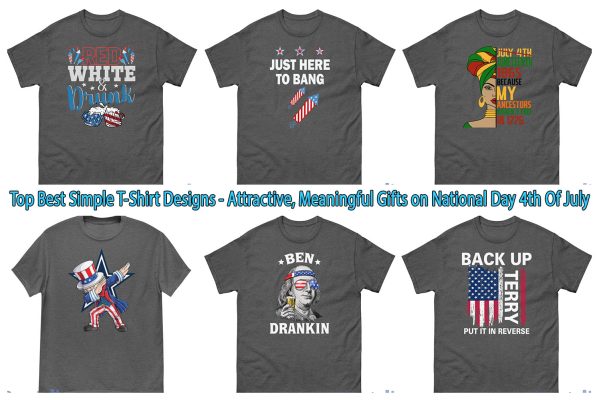 Top Best Simple T-Shirt Designs - Attractive, Meaningful Gifts on National Day 4th Of July