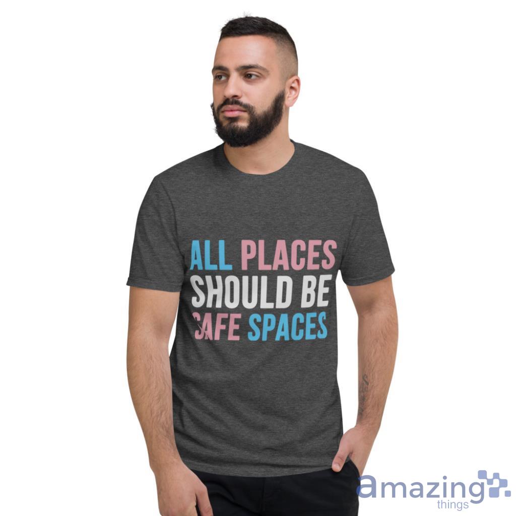 All Places Should Be Safe Spaces LGBTQ T Shirt image All Places Should Be Safe Spaces LGBTQ T Shirt - Short Sleeve T-Shirt-1