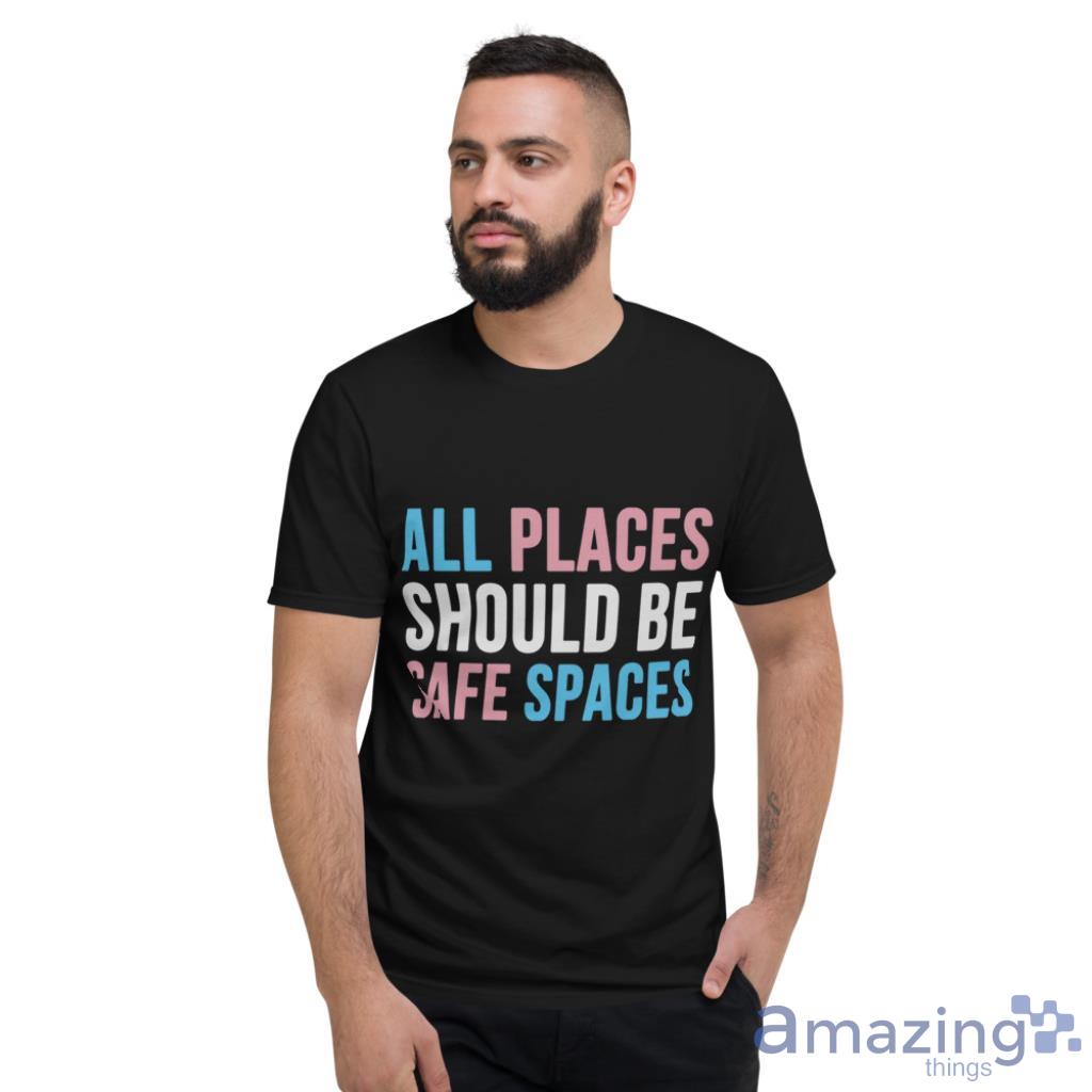 All Places Should Be Safe Spaces LGBTQ T Shirt image All Places Should Be Safe Spaces LGBTQ T Shirt - Short Sleeve T-Shirt