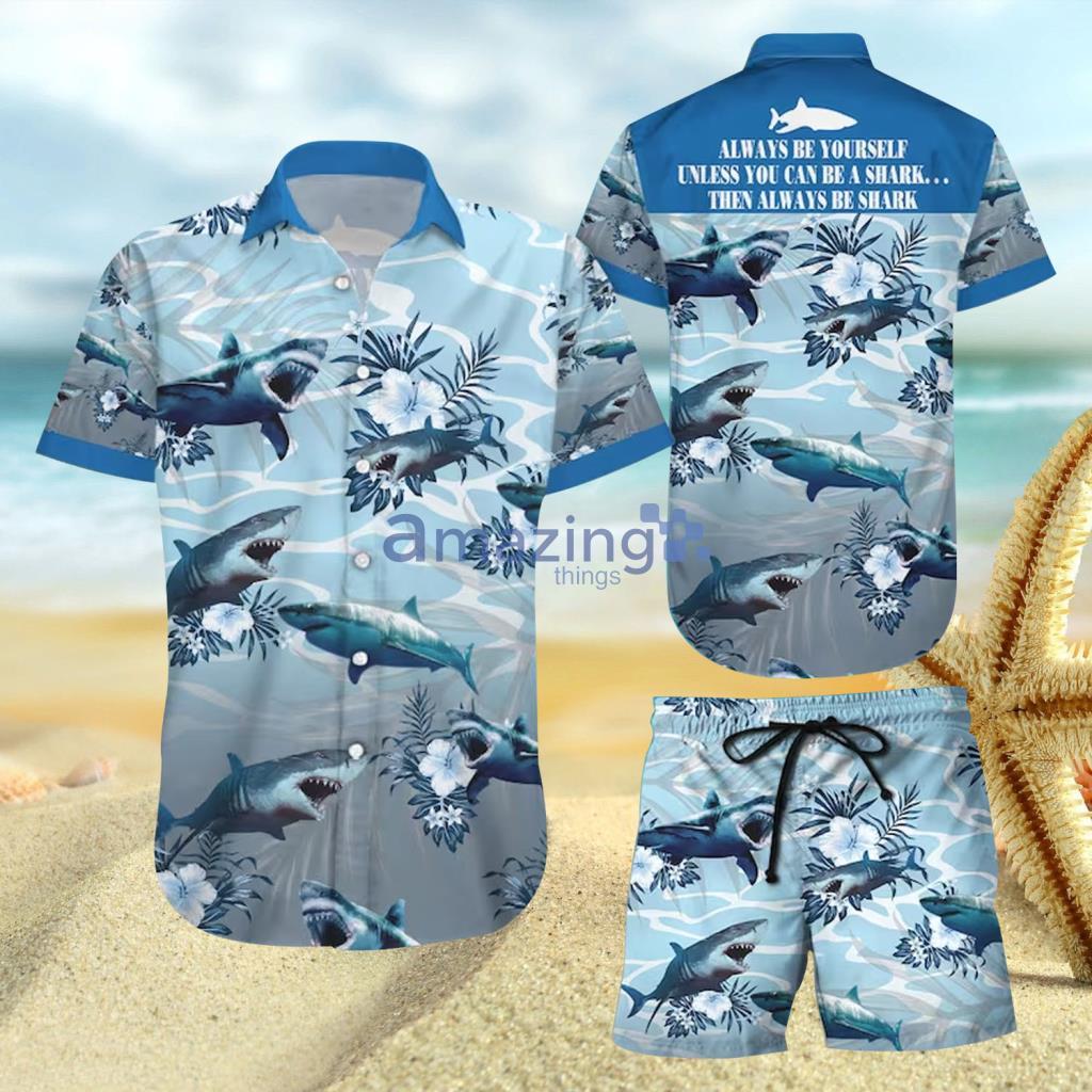 Always Be Yourself Unless You Can Be A Shark Hawaiian Shirt And Short - Always Be Yourself Unless You Can Be A Shark Hawaiian Shirt And Short