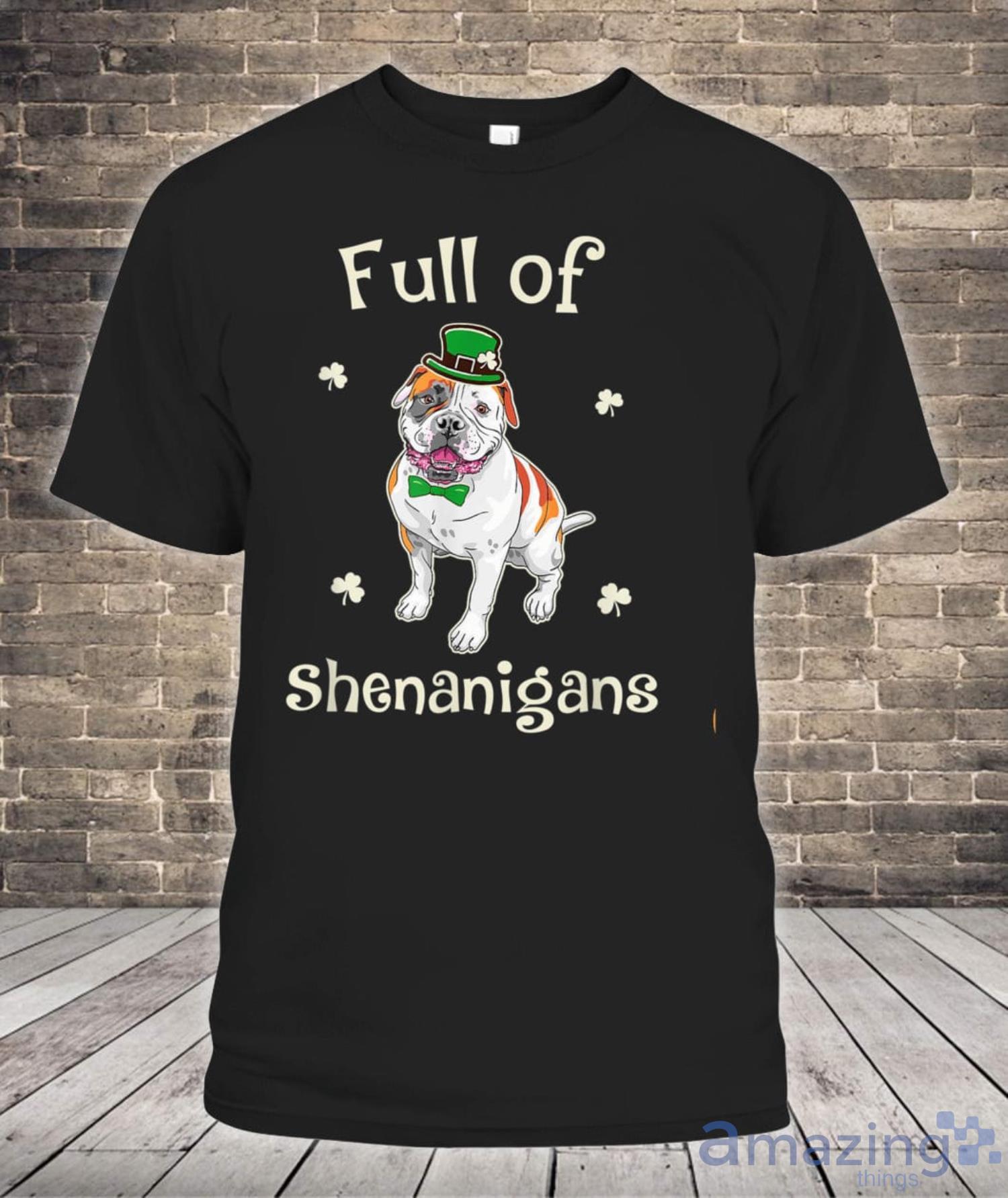 AmericanBulldog Full Of Shenanigans Irish Funny Patricks Shirt Product Photo 1 AmericanBulldog Full Of Shenanigans Irish Funny Patricks Shirt Product Photo 1