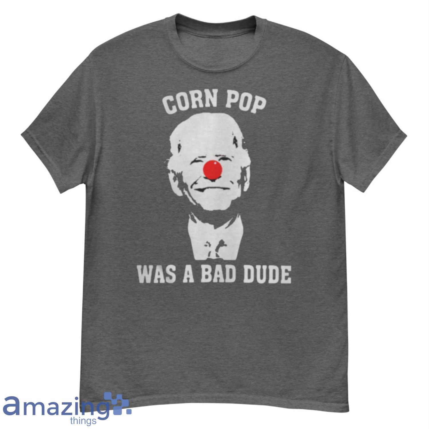 Biden Clown Cornpop Was A Bad Dude T Shirt image Biden Clown Cornpop Was A Bad Dude T-Shirt Product Photo 3