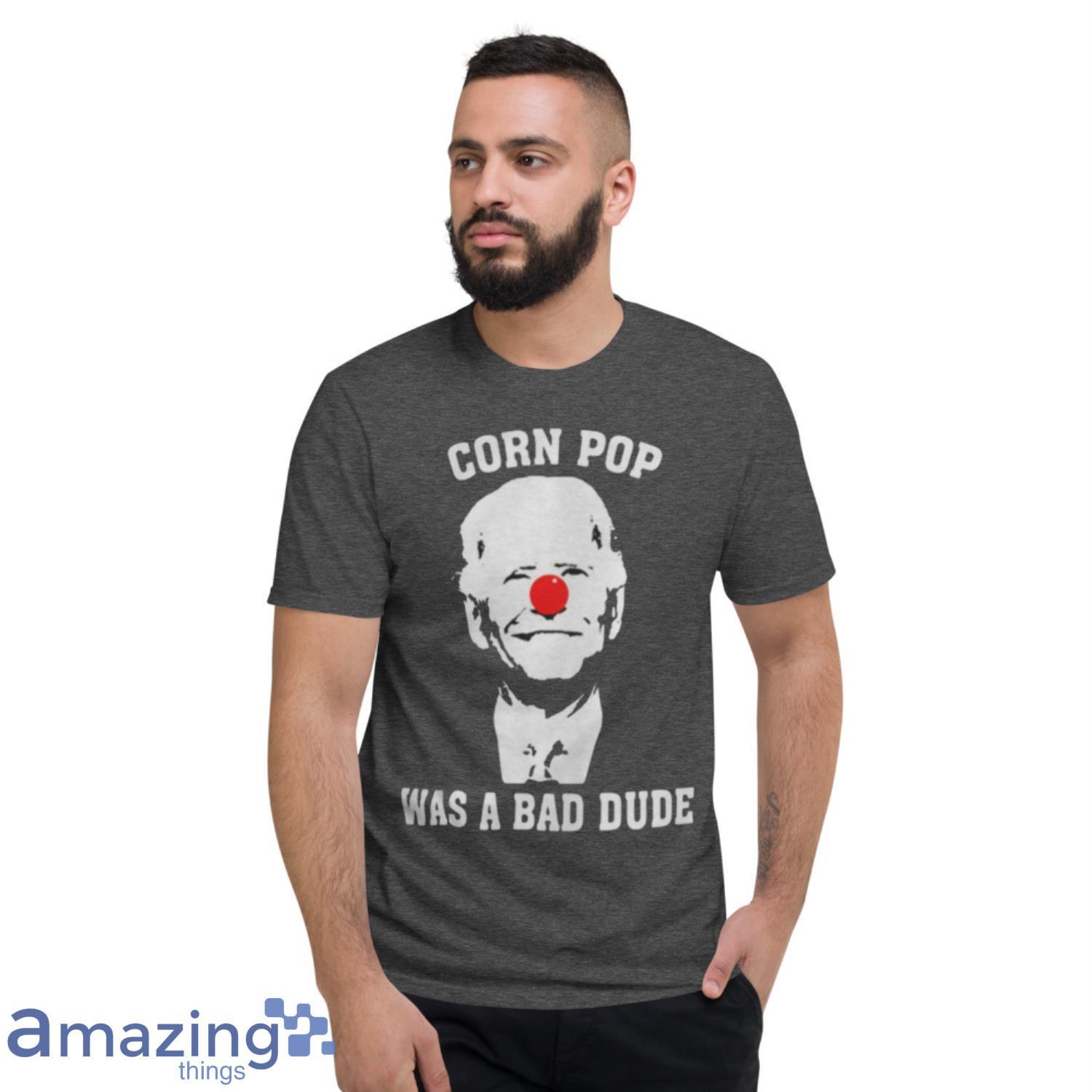 Biden Clown Cornpop Was A Bad Dude T Shirt image Biden Clown Cornpop Was A Bad Dude T-Shirt Product Photo 5