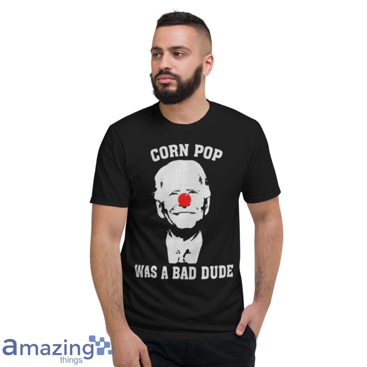 Biden Clown Cornpop Was A Bad Dude T Shirt image Biden Clown Cornpop Was A Bad Dude T-Shirt Product Photo 6