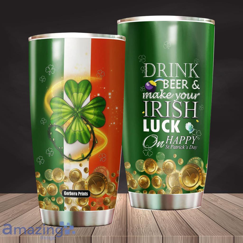 Drink Green Beer And Make Your Irish Luck Patrick Day Stainless Steel Tumbler - Drink Green Beer And Make Your Irish Luck Patrick Day Stainless Steel Tumbler
