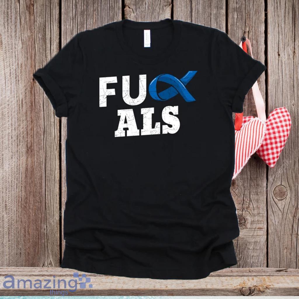 Fuck ALS Supporting For Fighters Warriors Survivors Awareness Shirt - Fuck ALS Supporting For Fighters Warriors Survivors Awareness Shirt