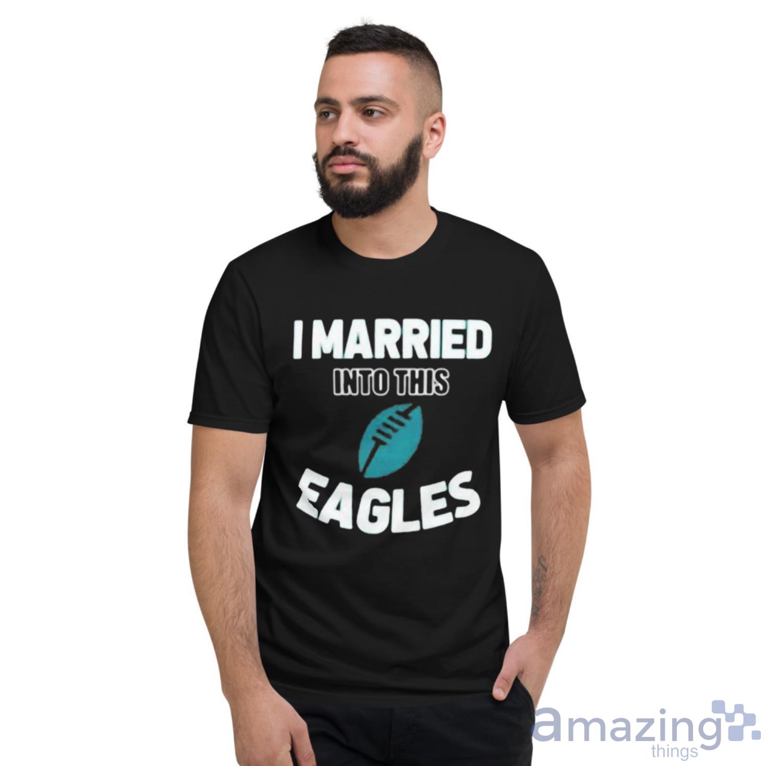 Official i Married In To This Philadelphia Eagles T-Shirt,tank top, v-neck  for men and women