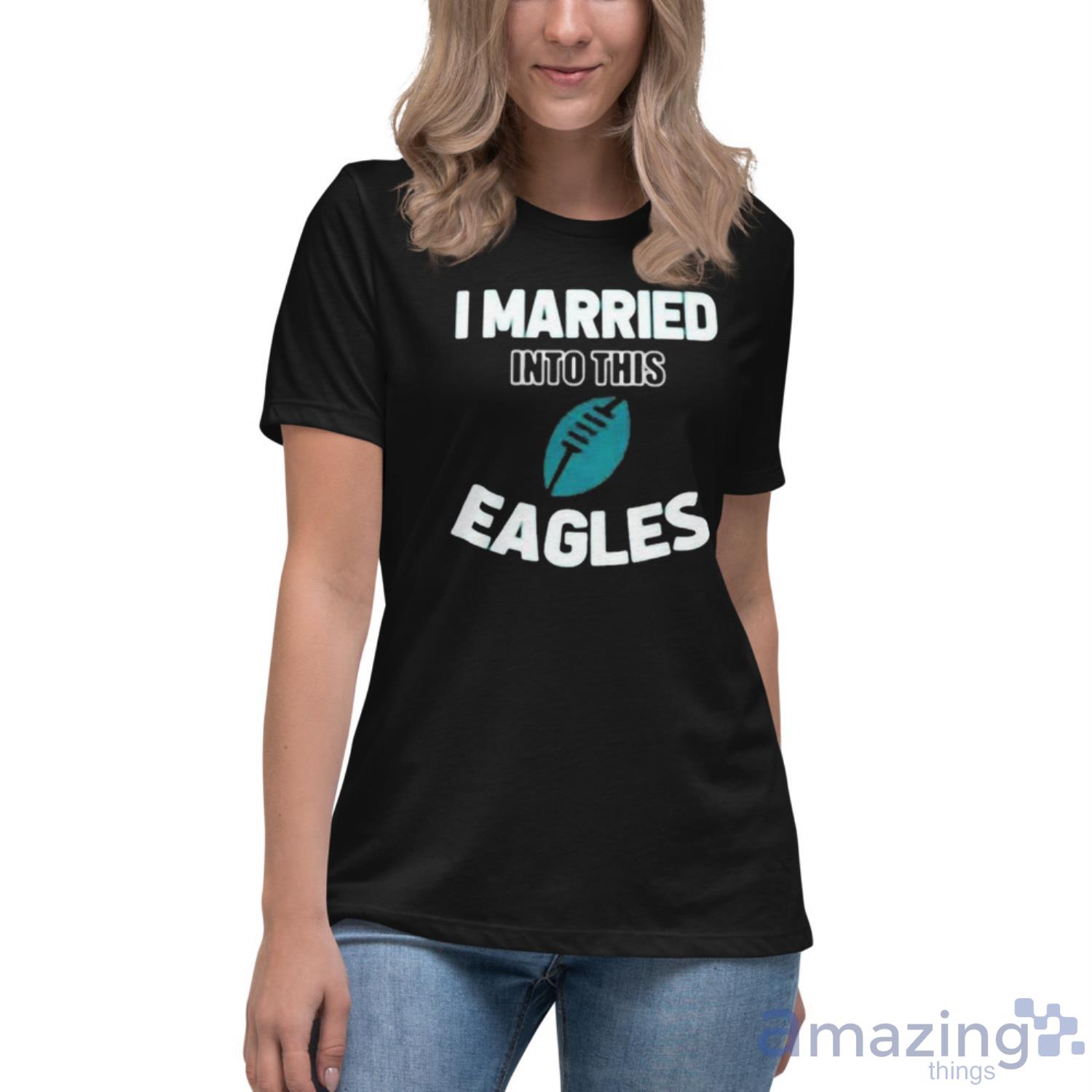 I Married Into This Philadelphia Eagles Football Nfl T-Shirt