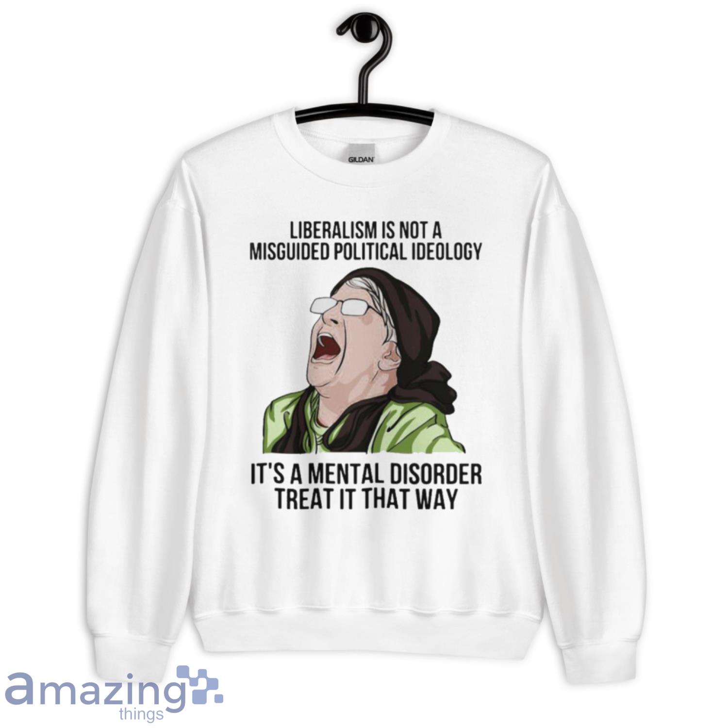 Liberalism Is Not A Misguided Political Ideology It's A Mental Disorder Treat It That Way Shirt Product Photo 1