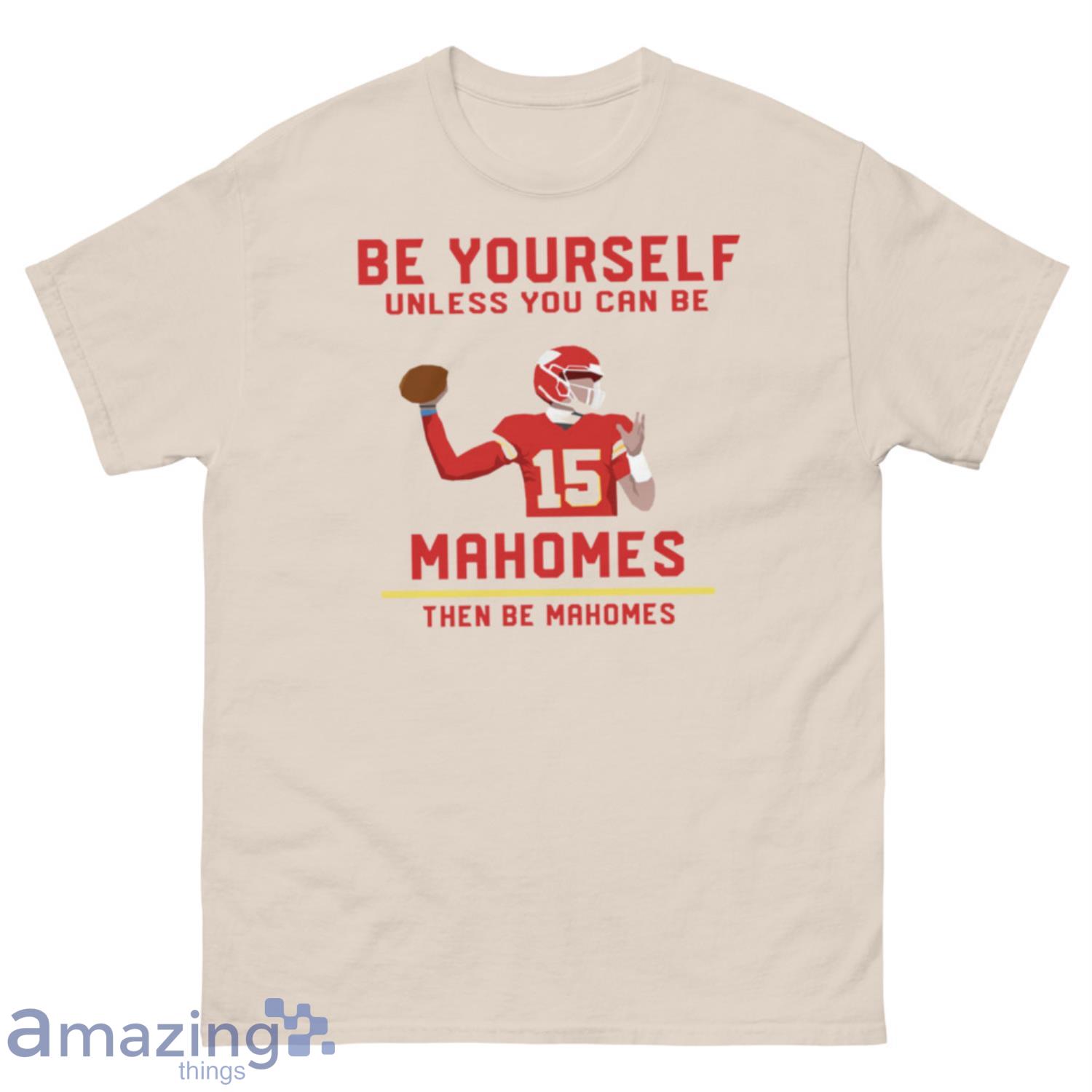 Be Yourself Unless You Can Be Patrick Mahomes Then Be Patrick Mahomes Shirt,  Hoodie, Tank