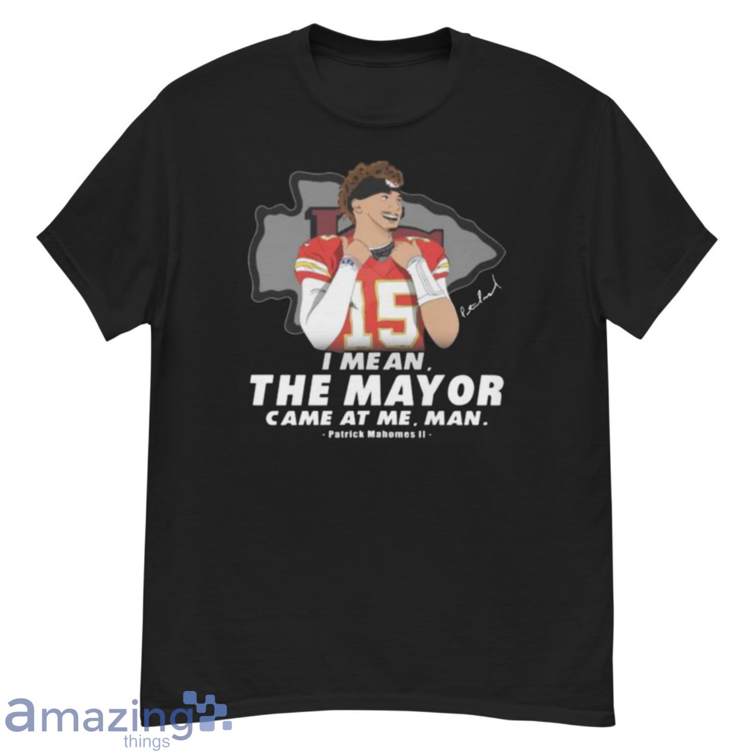 Patrick Mahomes Kansas City Chiefs I Mean The May Or Came At Me Shirt