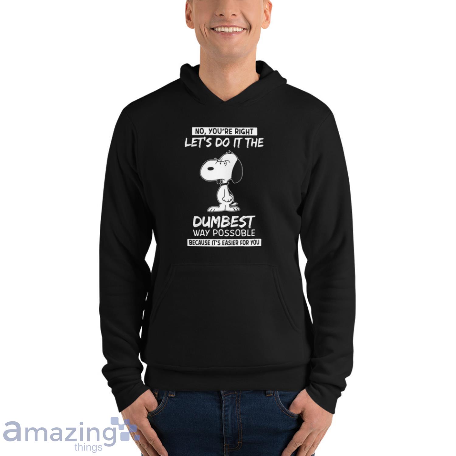 Snoopy No You’re Right Let’s Do It The Dumbest Way Possible Because It’s Easier For You Shirt image Snoopy No You’re Right Let’s Do It The Dumbest Way Possible Because It’s Easier For You Shirt - Unisex Fleece Pullover Hoodie