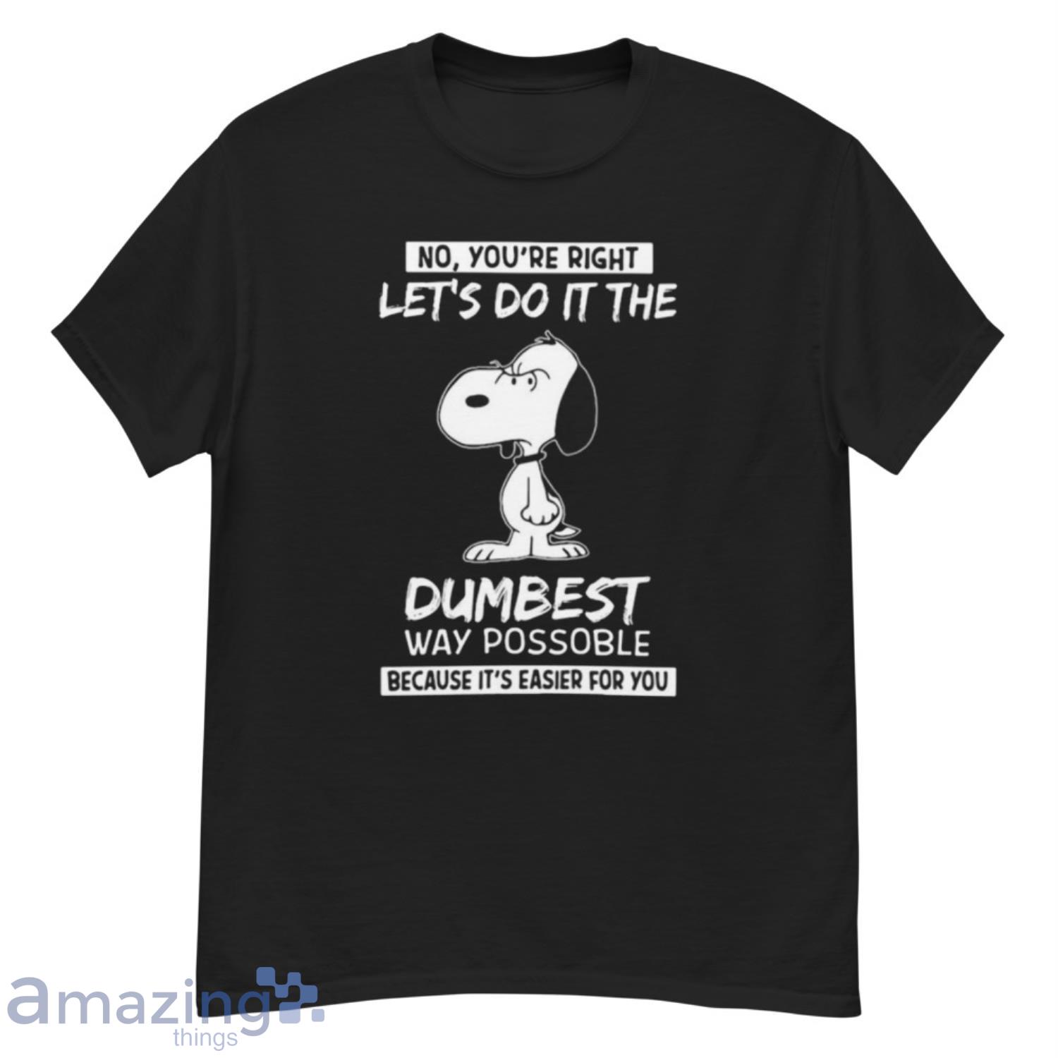 Snoopy No You’re Right Let’s Do It The Dumbest Way Possible Because It’s Easier For You Shirt - G500 Men’s Classic T-Shirt Snoopy No You’re Right Let’s Do It The Dumbest Way Possible Because It’s Easier For You Shirt - G500 Men’s Classic T-Shirt