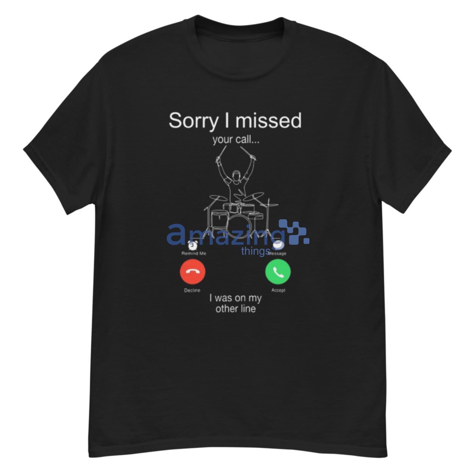 Sorry I Missed Your Call I Was On My Other Line Shirt - G500 Men’s Classic T-Shirt