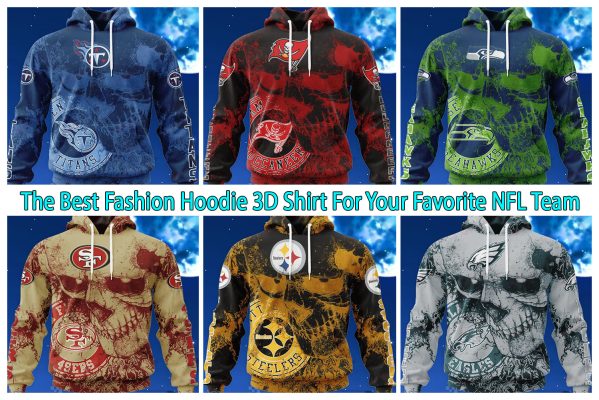 The Best Fashion Hoodie 3D Shirt For Your Favorite NFL Team