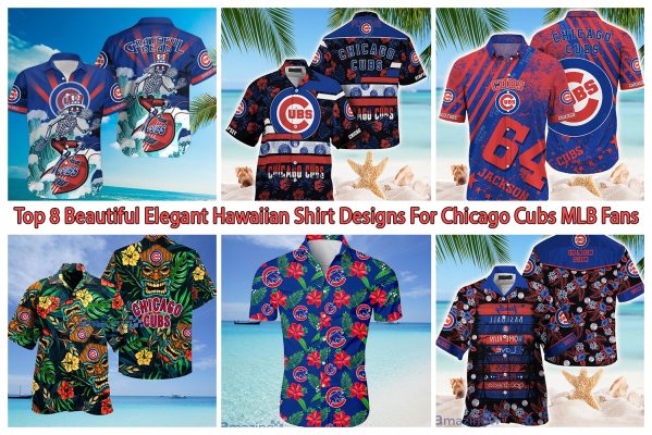 Top 8 Beautiful Elegant Hawaiian Shirt Designs For Chicago Cubs MLB Fans