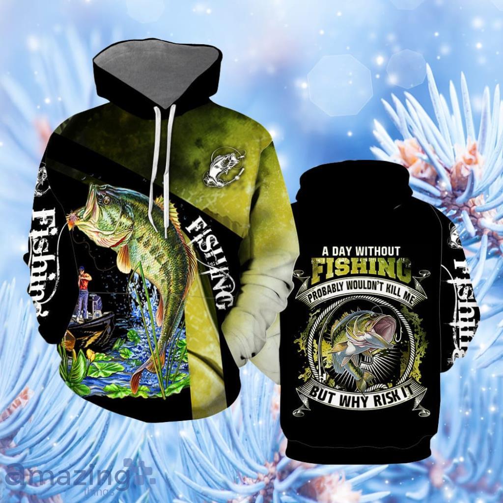 A Day Without Fishing Probably Would Not Kill Me Me But Why Risk It Hoodie 3D - A Day Without Fishing Probably Would Not Kill Me Me But Why Risk It Hoodie All Over Print  For Men & Women  HP5644