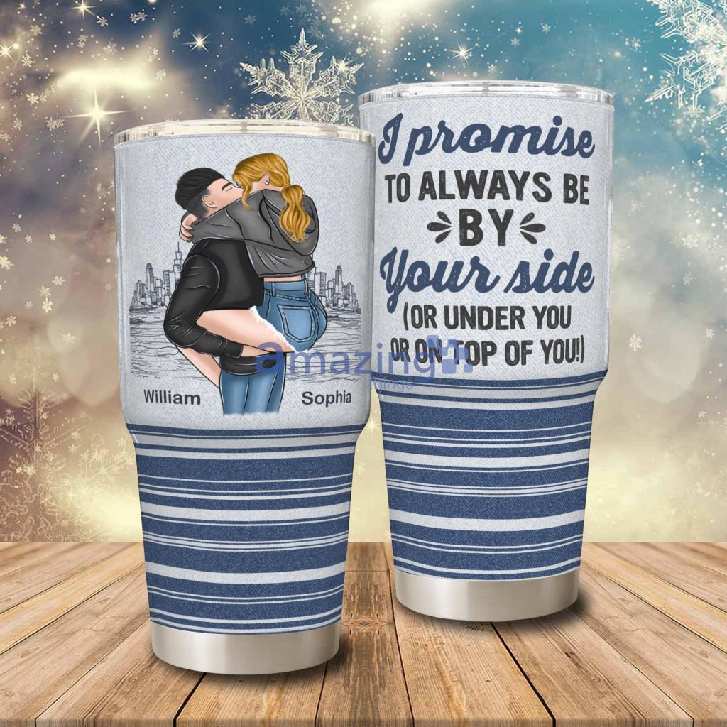 Always Be By Your Side Or Under Or On Top Of You Personalized 30oz Tumbler - Always Be By Your Side Or Under Or On Top Of You - Personalized 30oz Tumbler - Birthday Anniversary Gift For Husband, Wife, Couples, Boyfriends, Girlfriends_4307