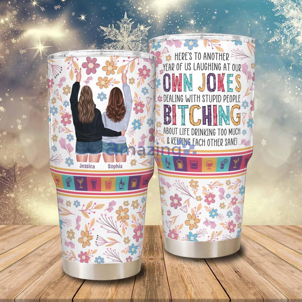 Another Year Of Us Laughing At Our Own Jokes Personalized 30oz Tumbler - Another Year Of Us Laughing At Our Own Jokes - Personalized 30oz Tumbler - Funny Birthday Friendship Gifts For Besties, BFF, Best Friends, Soul Sisters_7244